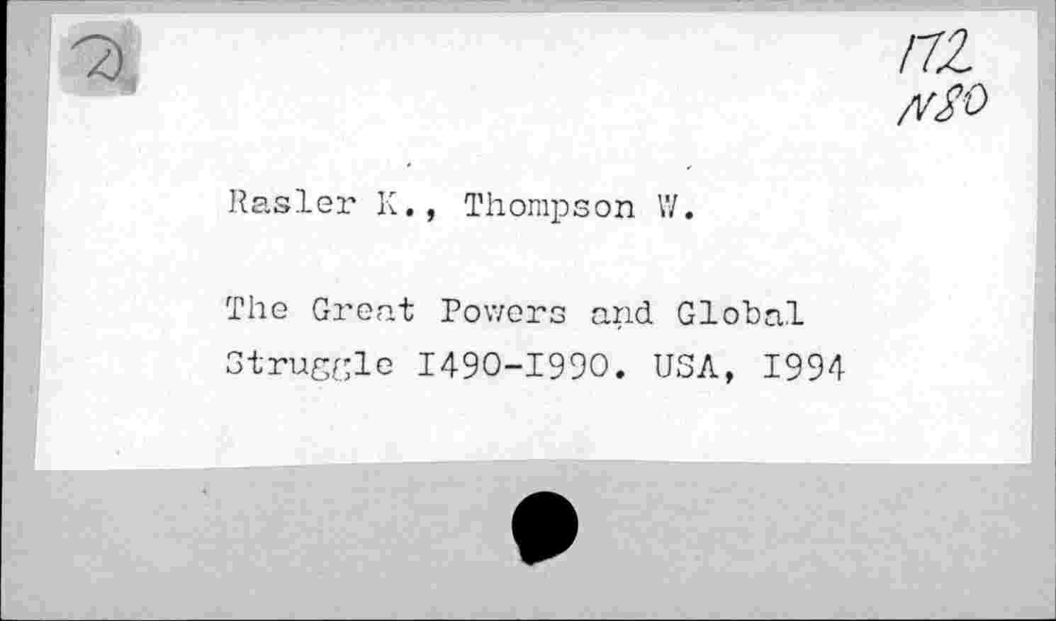 ﻿/72 л/о
Rasier К., Thompson W.
The Great Powers and Global
Struggle I49O-I99O. USA, 1994